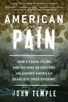 American Pain: How a Young Felon and His Ring of Doctors Unleashed America's Deadliest Drug Epidemic 1493026666 Book Cover