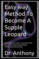 Easy way Method To Become A Supple Leopard: Easy Guide On How To prevent Pain, Injury And optimizing Athletic Performance Every Day B0GRNB4NN7 Book Cover