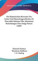 Die Homerischen Beiworter Des Gotter Und Menschengeschlechts; De Thucydide Melesiae Filio Atheniensi; Bemerkungen Uber Einige Puncte (1869) 1161102108 Book Cover