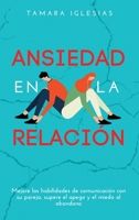 Ansiedad en la Relaci�n: Mejore las habilidades de comunicaci�n con su pareja, supere el apego y el miedo al abandono 1803118970 Book Cover