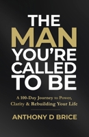 The Man You’re Called to Be: A 100-Day Journey to Power, Clarity & Rebuilding Your Life B0F9PQ79GY Book Cover