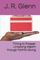 Tithing to Prosper: Unlocking Wealth through Faithful Giving B0DSLJGD6G Book Cover