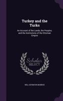 Turkey and the Turks; an Account of the Lands, the Peoples, and the Institutions of the Ottoman Empire 1018567550 Book Cover