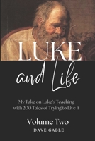 LUKE AND LIFE Volume 2: My Take on Luke's Teaching with 200 Tales of Trying to Live It! B0C4MW5QBR Book Cover