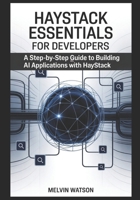 Haystack Essentials for Developers: A Step-by-Step Guide to Building AI Applications with Haystack B0FH6NL3L5 Book Cover