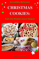 Incredibly Delicious Christmas Cookies from the Mediterranean Region: Simple Recipes for the Best Homemade Cookies, Cakes, Sweets and Christmas Treats 1973208369 Book Cover