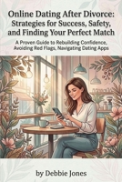 Online Dating After Divorce: Strategies for Success, Safety, and Finding Your Perfect Match: A Proven Guide to Rebuilding Confidence, Avoiding Red ... Healthy, Lasting Love After Separation B0GYJNM1Z2 Book Cover