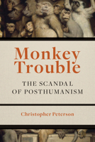 Monkey Trouble: The Scandal of Posthumanism 0823277801 Book Cover