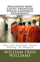 Philosophy Body Count: Privatized Prison Corporate Enterprises!: The 21st Century Slave System in America 1981250239 Book Cover