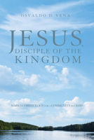 Jesus, Disciple of the Kingdom: Mark's Christology for a Community in Crisis 1610979400 Book Cover