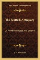 The Scottish Antiquary: Or Northern Notes And Queries 1163252700 Book Cover