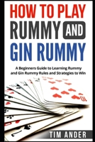 How to Play Rummy and Gin Rummy: A Beginners Guide to Learning Rummy and Gin Rummy Rules and Strategies to Win 1976774403 Book Cover