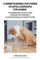 Hjernetræning for Hunde og Intelligensspil for Hunde: Hundebeskæftigelse med Koncentrationsspil, Klikkertræning og Meget Mere B0BKMNW9K9 Book Cover