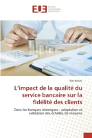 L’impact de la qualité du service bancaire sur la fidélité des clients: Dans les banques islamiques : adaptation et validation des échelles de mesures 620341557X Book Cover