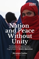 Nation and Peace Without Unity: The Problem of State-building in the Context of the Ethnopolitical Fragmentation of Modern Afghanistan B08D4VQ64X Book Cover