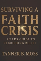 Surviving a Faith Crisis: An LDS Guide to Rebuilding Belief B0FKZYBDZL Book Cover