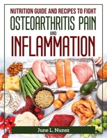 Nutrition Guide and Recipes to Fight Osteoarthritis Pain and Inflammation: June L. Nunez 1804371483 Book Cover
