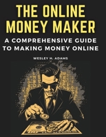 The Online Money Maker: A Comprehensive Guide to Making Money Online 1835914217 Book Cover