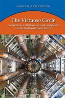 The Virtuoso Circle: Competition, Collaboration, and Complexity in Late Medieval French Poetry 0866984631 Book Cover