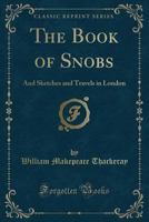 The Complete Works of William Makepeace Thackeray: The Book of Snobs. Sketches and Travels in London 1016213964 Book Cover