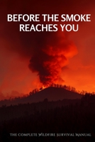 Before the Smoke Reaches You: The Complete Wildfire Survival Manual (The Complete Preparedness Guide Library) B0HF218ZBQ Book Cover