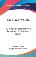 The Times' Whistle, Or, A New Daunce of Seven Satires; and Other Poems 1165093391 Book Cover