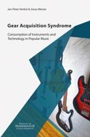 Gear Acquisition Syndrome: Consumption of Instruments and Technology in Popular Music 1862181845 Book Cover