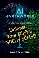 AI Everywhere: Unleash Your Digital Sixth Sense: From the Spark of Intelligence to the Future of Agentic Mastery B0GTMYYR2G Book Cover