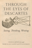 Through the Eyes of Descartes: Seeing, Thinking, Writing 0253068223 Book Cover