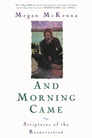 And Morning Came: Scriptures of the Resurrection 1580512216 Book Cover