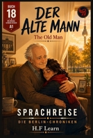 Der alte Mann / The Old Man – (Sprachreise: Die Berlin-Chroniken, Buch 18): Bilingual German-English Graded Reader for A1 Beginners: Learn German ... Series (Books 1–20)) (German Edition) B0HBTVXZQ1 Book Cover