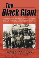 The Black Giant: A History of the East Texas Oil Field and Oil Industry Skulduggery & Trivia 1571686169 Book Cover