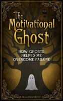 The Motivational Ghost : How Ghosts Helped Me Overcome Failure 1972237047 Book Cover