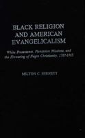 Black Religion and American Evangelicalism: White Protestants, Plantation Missions and the Flowering of Negro Christianity, 1787-1865 (Atla Monograph Series, No. 7.) 081080803X Book Cover