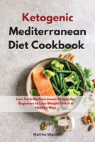 Ketogenic Mediterranean Diet Cookbook: Low Carb Mediterranean Recipes for Beginners to Lose Weight Fast in a Healty Way 1802086099 Book Cover