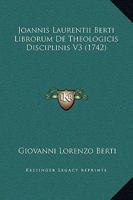 Joannis Laurentii Berti Librorum De Theologicis Disciplinis V3 (1742) 1167025636 Book Cover