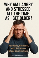 Why Am I Angry And Stressed All The Time As I Get Older: How Aging, Hormones, and Life Pressure Shape Your Emotions B0G6S6PJW7 Book Cover