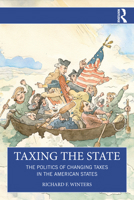 Taxing the State: The Politics of Changing Taxes in the American States 1032940441 Book Cover