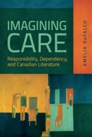 Imagining Care: Responsibility, Dependency, and Canadian Literature 1487553811 Book Cover