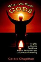 When We Were Gods: Insights on Atlantis, Past Lives, Angelic Beings of Light and Spiritual Awakening 0975469118 Book Cover