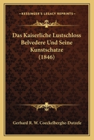 Das Kaiserliche Lustschloss Belvedere Und Seine Kunstschatze (1846) 1161043624 Book Cover