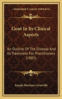 Gout In Its Clinical Aspects: An Outline Of The Disease And Its Treatment For Practitioners 1144897688 Book Cover