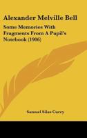 Alexander Melville Bell: Some Memories With Fragments From A Pupil's Notebook 1120141923 Book Cover