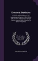 Electoral statistics: a review of the working of our representative system from 1832 to 1881, in view of prospective chages therein Volume Talbot collection of British pamphlets 1341379787 Book Cover