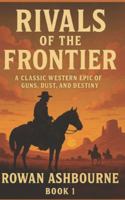 Rivals of the Frontier: A Classic Western Epic of Guns, Dust, and Destiny B0FS7PQ59P Book Cover