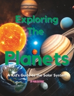 Exploring the Planets: A Kid's Guide to the Solar System B0BW31WZZ1 Book Cover