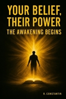 Your Belief, Their Power: The Awakening Begins B0F77SK7RQ Book Cover
