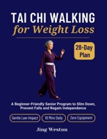 Tai Chi Walking for Weight Loss: A Beginner-Friendly Senior Program to Slim Down, Prevent Falls and Regain Independence - Gentle 28-Day Low-Impact Plan, 10 Mins Daily, Zero Equipment (Mindful Living) 1955935998 Book Cover