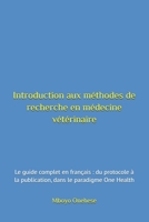 Introduction aux méthodes de recherche en médecine vétérinaire: Le guide complet en français : du protocole à la publication, dans le paradigme One Health (French Edition) B0H7LD3461 Book Cover
