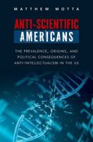 Anti-Scientific Americans: The Prevalence, Origins, and Political Consequences of Anti-Intellectualism in the US 0197788807 Book Cover